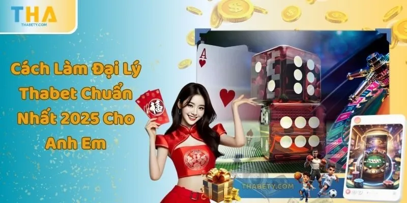 Cách Làm Đại Lý Thabet Chuẩn Nhất 2025 Cho Anh Em