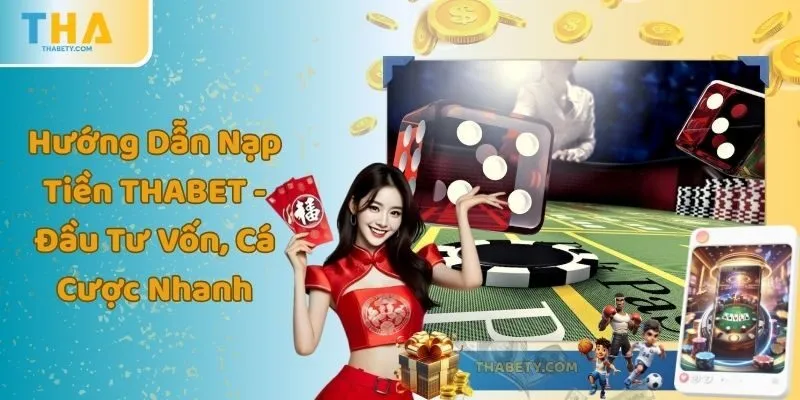 Hướng Dẫn Nạp Tiền THABET - Đầu Tư Vốn, Cá Cược Nhanh