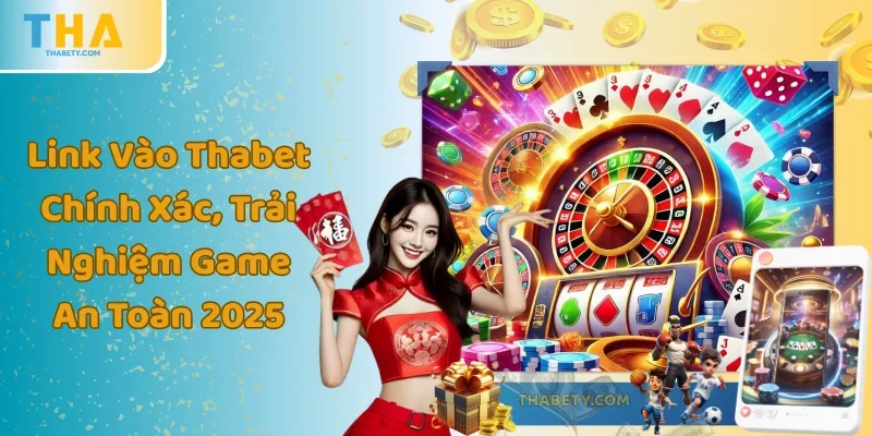 Link Vào Thabet Chính Xác, Trải Nghiệm Game An Toàn 2025 2 Link Vào Thabet Chính Xác, Trải Nghiệm Game An Toàn 2025